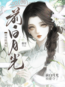  剧情结束后，前白月光被豪夺了